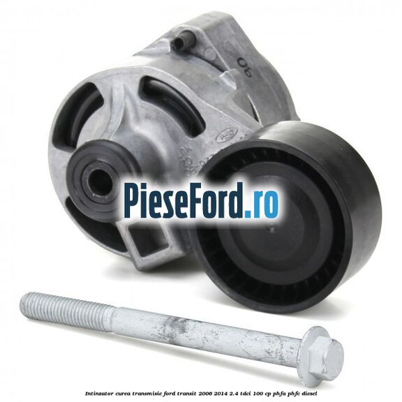 Intinzator curea transmisie Ford Transit 2006-2014 2.4 TDCi 100 cp PHFA, PHFC diesel