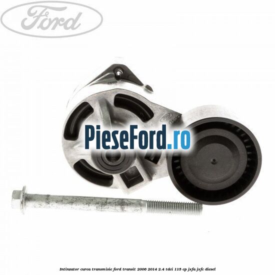 Intinzator curea transmisie Ford Transit 2006-2014 2.4 TDCi 115 cp JXFA, JXFC diesel