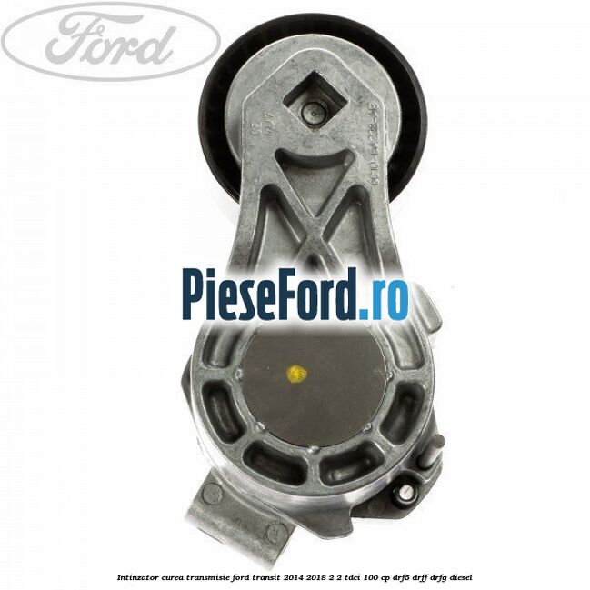 Intinzator curea transmisie Ford Transit 2014-2018 2.2 TDCi 100 cp DRF5, DRFF, DRFG diesel