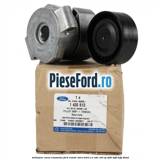 Intinzator curea transmisie Ford Transit 2014-2018 2.2 TDCi 100 cp DRF5, DRFF, DRFG diesel