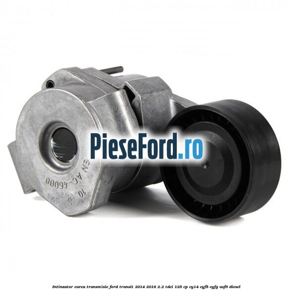Intinzator curea transmisie Ford Transit 2014-2018 2.2 TDCi 125 cp CY14, CYF5, CYFG, USF6 diesel