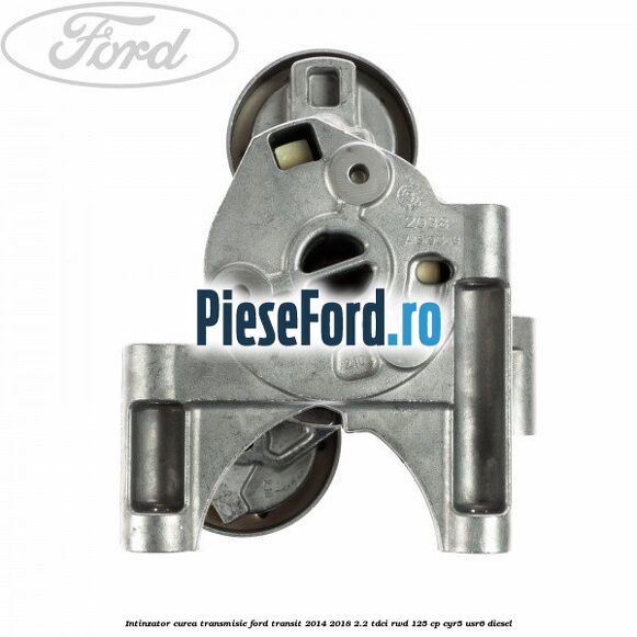 Intinzator curea transmisie Ford Transit 2014-2018 2.2 TDCi RWD 125 cp Intinzator curea transmisie Ford Transit 2014-2018 2.2 TDCi RWD 125 cp CYR5, USR6 diesel