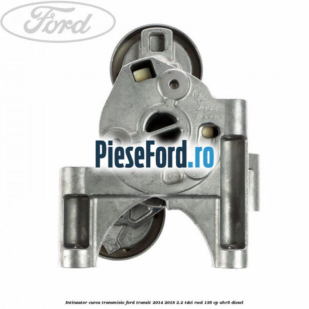 Intinzator curea transmisie Ford Transit 2014-2018 2.2 TDCi RWD 135 cp UHR5 diesel