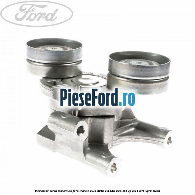 Intinzator curea transmisie Ford Transit 2014-2018 2.2 TDCi RWD 155 cp CV24, CVR5, UYR6 diesel