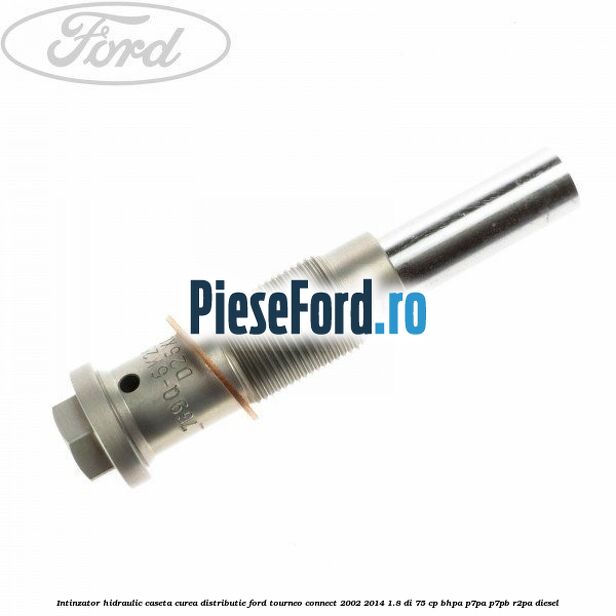 Intinzator hidraulic caseta curea distributie Ford Tourneo Connect 2002-2014 1.8 Di 75 cp BHPA, P7PA, P7PB, R2PA diesel