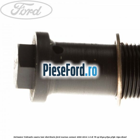 Intinzator hidraulic caseta lant distributie Ford Tourneo Connect 2002-2014 1.8 Di 75 cp BHPA, P7PA, P7PB, R2PA diesel