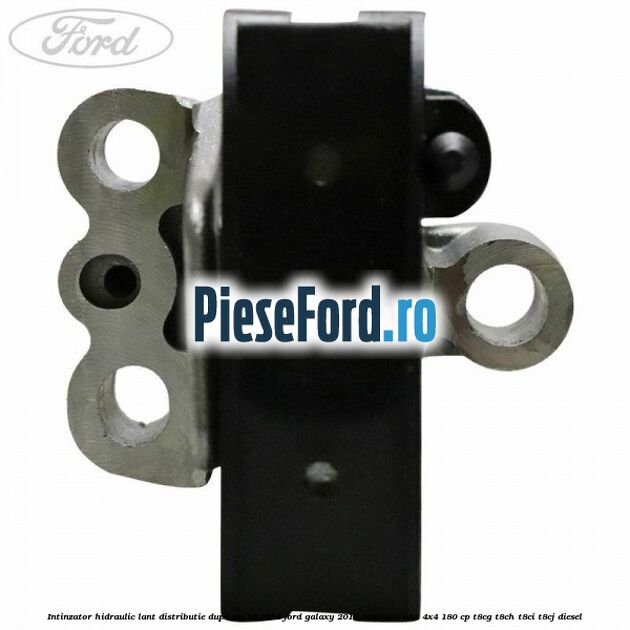 Intinzator hidraulic lant distributie dupa an 10/2014 Ford Galaxy 2015-2023 2.0 TDCi 4x4 180 cp T8CG, T8CH, T8CI, T8CJ diesel