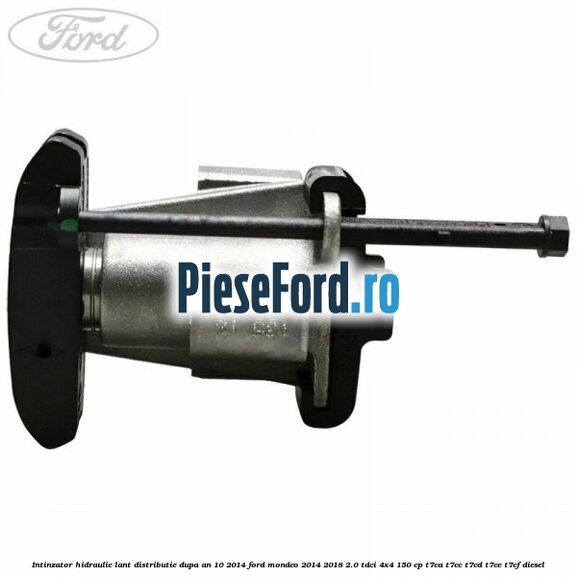Intinzator hidraulic lant distributie dupa an 10/2014 Ford Mondeo 2014-2018 2.0 TDCi 4x4 150 cp T7CA, T7CC, T7CD, T7CE, T7CF diesel