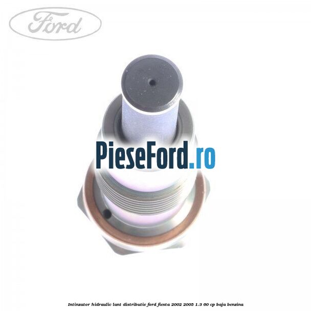 Intinzator hidraulic lant distributie Ford Fiesta 2002-2005 1.3 60 cp BAJA benzina