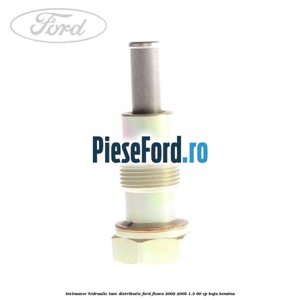 Intinzator hidraulic lant distributie Ford Fiesta 2002-2005 1.3 60 cp BAJA benzina