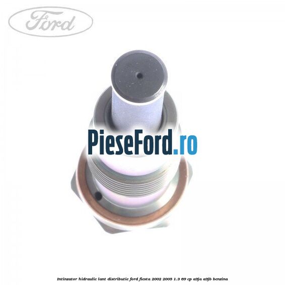 Intinzator hidraulic lant distributie Ford Fiesta 2002-2005 1.3 69 cp A9JA, A9JB benzina