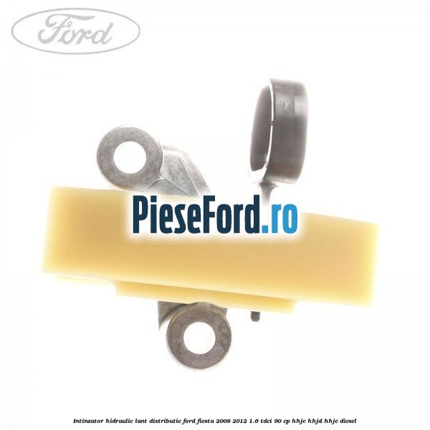 Intinzator hidraulic lant distributie Ford Fiesta 2008-2012 1.6 TDCi 90 cp Intinzator hidraulic lant distributie Ford Fiesta 2008-2012 1.6 TDCi 90 cp HHJC, HHJD, HHJE diesel