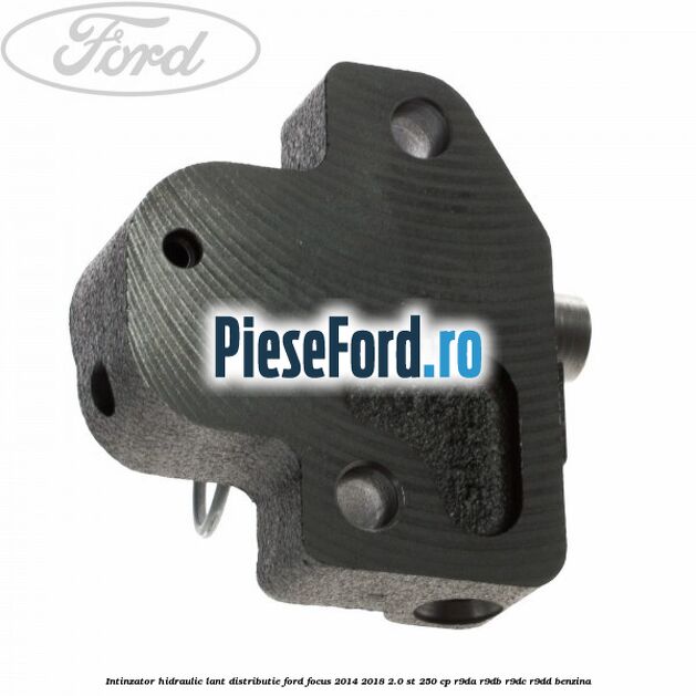 Intinzator hidraulic lant distributie Ford Focus 2014-2018 2.0 ST 250 cp R9DA, R9DB, R9DC, R9DD benzina
