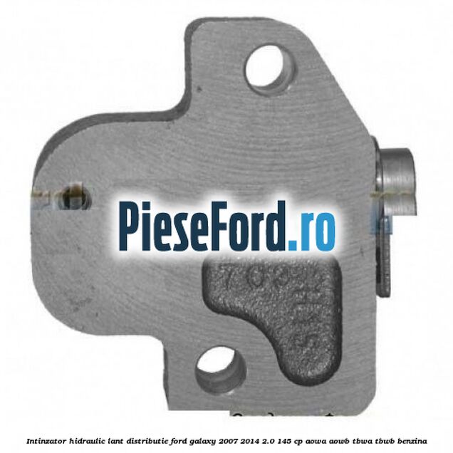 Intinzator hidraulic lant distributie Ford Galaxy 2007-2014 2.0 145 cp AOWA, AOWB, TBWA, TBWB benzina