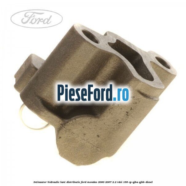 Intinzator hidraulic lant distributie Ford Mondeo 2000-2007 2.2 TDCi 155 cp QJBA, QJBB diesel