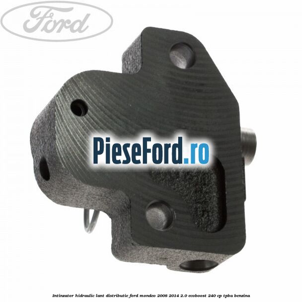 Intinzator hidraulic lant distributie Ford Mondeo 2008-2014 2.0 EcoBoost 240 cp Intinzator hidraulic lant distributie Ford Mondeo 2008-2014 2.0 EcoBoost 240 cp TPBA benzina