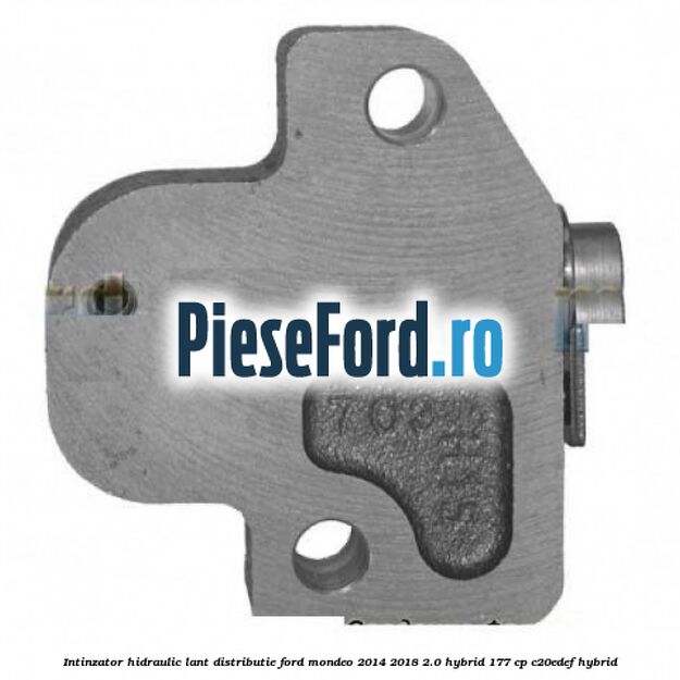 Intinzator hidraulic lant distributie Ford Mondeo 2014-2018 2.0 Hybrid 177 cp C20EDEF hybrid