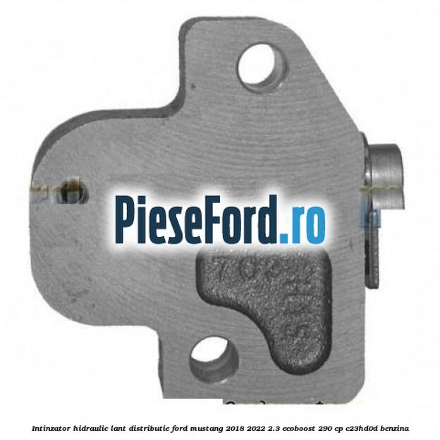 Intinzator hidraulic lant distributie Ford Mustang 2018-2022 2.3 EcoBoost 290 cp C23HD0D benzina