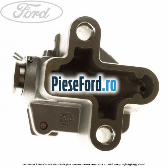 Intinzator hidraulic lant distributie Ford Tourneo Custom 2014-2018 2.2 TDCi 100 cp DRF4, DRFF, DRFG diesel
