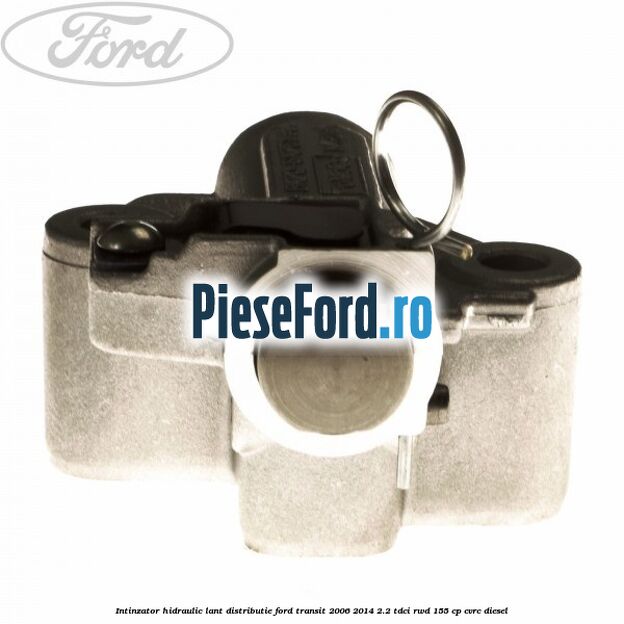 Intinzator hidraulic lant distributie Ford Transit 2006-2014 2.2 TDCi RWD 155 cp CVRC diesel