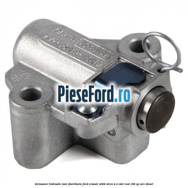 Intinzator hidraulic lant distributie Ford Transit 2006-2014 2.2 TDCi RWD 155 cp CVRC diesel
