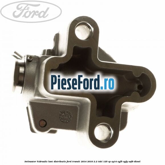Intinzator hidraulic lant distributie Ford Transit 2014-2018 2.2 TDCi 125 cp CY14, CYF5, CYFG, USF6 diesel