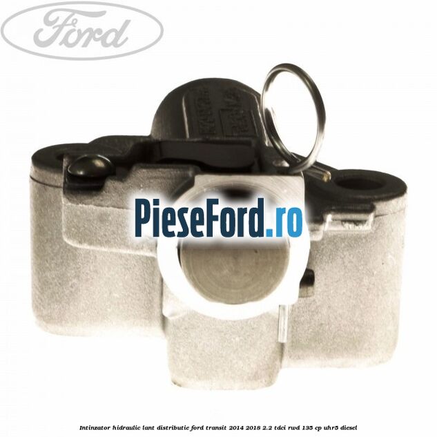 Intinzator hidraulic lant distributie Ford Transit 2014-2018 2.2 TDCi RWD 135 cp UHR5 diesel