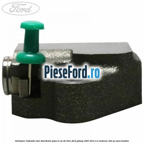 Intinzator hidraulic lant distributie pana in an 08/2011 Ford Galaxy 2007-2014 2.0 EcoBoost 203 cp Intinzator hidraulic lant distributie pana in an 08/2011 Ford Galaxy 2007-2014 2.0 EcoBoost 203 cp TNWA benzina