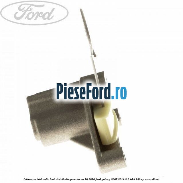 Intinzator hidraulic lant distributie pana in an 10/2014 Ford Galaxy 2007-2014 2.0 TDCi 130 cp AZWA diesel