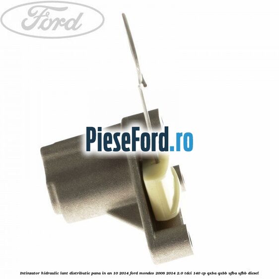 Intinzator hidraulic lant distributie pana in an 10/2014 Ford Mondeo 2008-2014 2.0 TDCi 140 cp QXBA, QXBB, UFBA, UFBB diesel