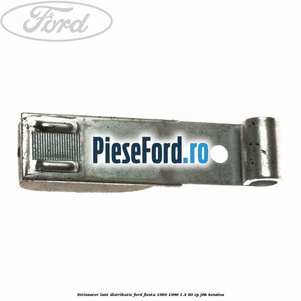 Intinzator lant distributie Ford Fiesta 1989-1996 1.3 60 cp Intinzator lant distributie Ford Fiesta 1989-1996 1.3 60 cp J6B benzina