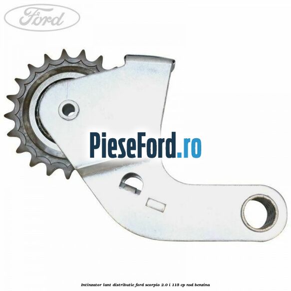Intinzator lant distributie Ford Scorpio 2.0 i 115 cp Intinzator lant distributie Ford Scorpio 2.0 i 115 cp NSD benzina