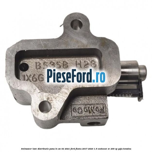 Intinzator lant distributie pana in an 02/2021 Ford Fiesta 2017-2023 1.5 EcoBoost ST 200 cp YZJA benzina