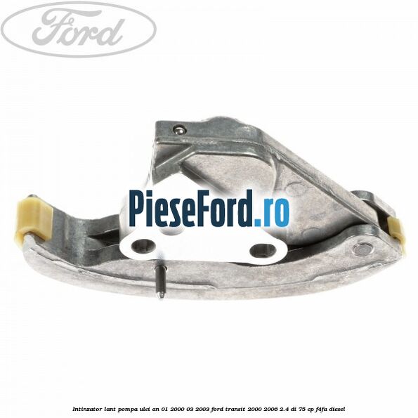 Intinzator lant pompa ulei an 01/2000-03/2003 Ford Transit 2000-2006 2.4 DI 75 cp F4FA diesel