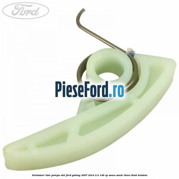 Intinzator lant pompa ulei Ford Galaxy 2007-2014 2.0 145 cp Intinzator lant pompa ulei Ford Galaxy 2007-2014 2.0 145 cp AOWA, AOWB, TBWA, TBWB benzina