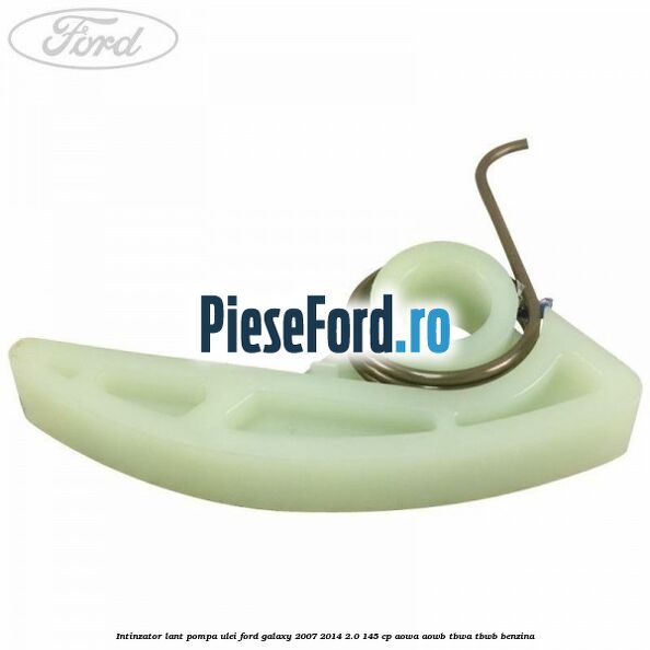 Intinzator lant pompa ulei Ford Galaxy 2007-2014 2.0 145 cp Intinzator lant pompa ulei Ford Galaxy 2007-2014 2.0 145 cp AOWA, AOWB, TBWA, TBWB benzina