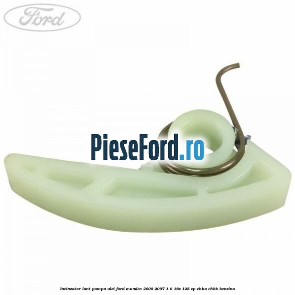 Intinzator lant pompa ulei Ford Mondeo 2000-2007 1.8 16V 125 cp CHBA, CHBB benzina