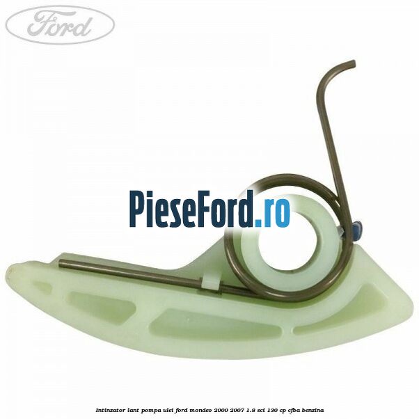 Intinzator lant pompa ulei Ford Mondeo 2000-2007 1.8 SCi 130 cp CFBA benzina
