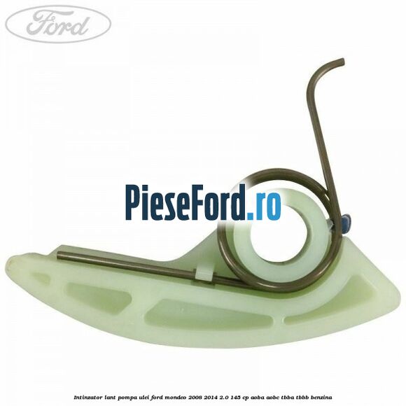 Intinzator lant pompa ulei Ford Mondeo 2008-2014 2.0 145 cp Intinzator lant pompa ulei Ford Mondeo 2008-2014 2.0 145 cp AOBA, AOBC, TBBA, TBBB benzina