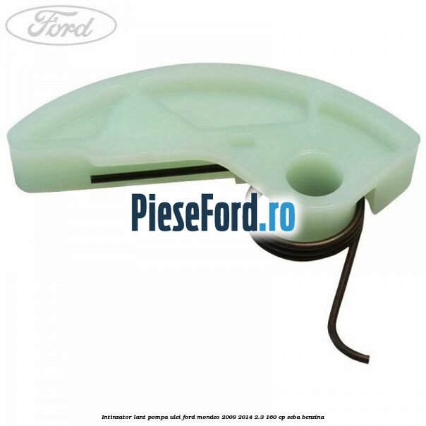 Intinzator lant pompa ulei Ford Mondeo 2008-2014 2.3 160 cp Intinzator lant pompa ulei Ford Mondeo 2008-2014 2.3 160 cp SEBA benzina