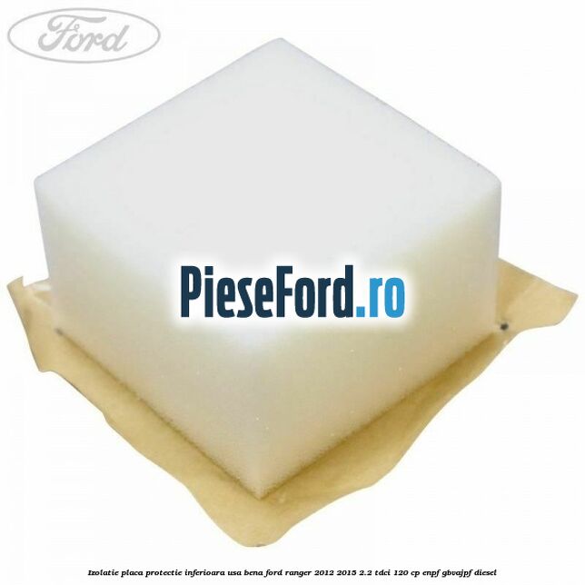 Izolatie placa protectie inferioara usa bena Ford Ranger 2012-2015 2.2 TDCi 120 cp ENPF, GBVAJPF diesel