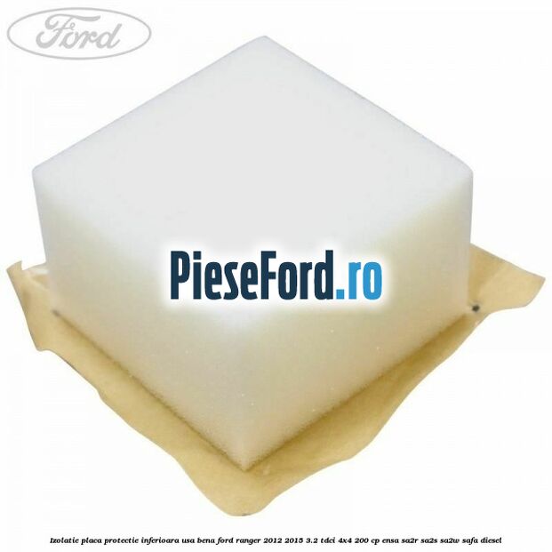 Izolatie placa protectie inferioara usa bena Ford Ranger 2012-2015 3.2 TDCi 4x4 200 cp ENSA, SA2R, SA2S, SA2W, SAFA diesel
