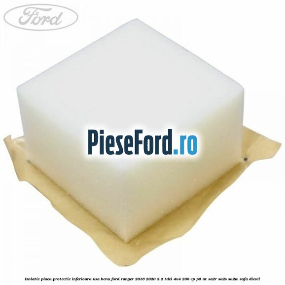 Izolatie placa protectie inferioara usa bena Ford Ranger 2016-2020 3.2 TDCi 4x4 200 cp P5-AT, SA2R, SA2S, SA2W, SAFA diesel