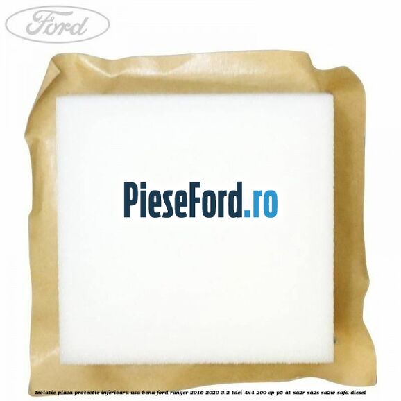 Izolatie placa protectie inferioara usa bena Ford Ranger 2016-2020 3.2 TDCi 4x4 200 cp P5-AT, SA2R, SA2S, SA2W, SAFA diesel