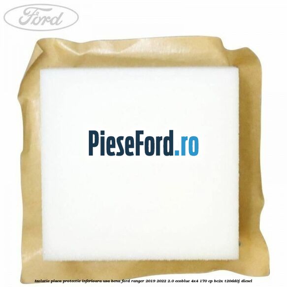 Izolatie placa protectie inferioara usa bena Ford Ranger 2019-2022 2.0 EcoBlue 4x4 170 cp BC2X, T20DD0J diesel