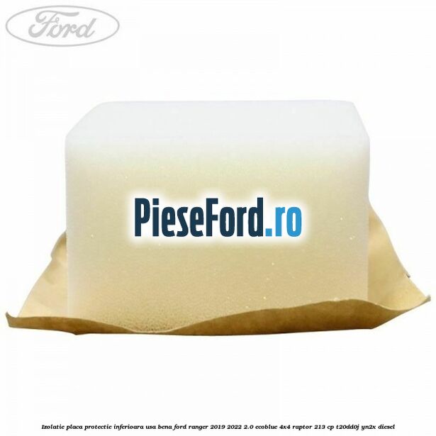 Izolatie placa protectie inferioara usa bena Ford Ranger 2019-2022 2.0 EcoBlue 4x4 Raptor 213 cp T20DD0J, YN2X diesel