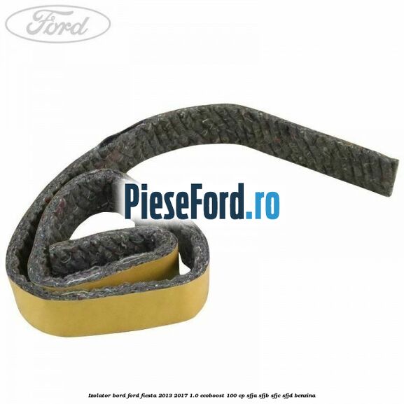 Izolator bord Ford Fiesta 2013-2017 1.0 EcoBoost 100 cp SFJA, SFJB, SFJC, SFJD benzina