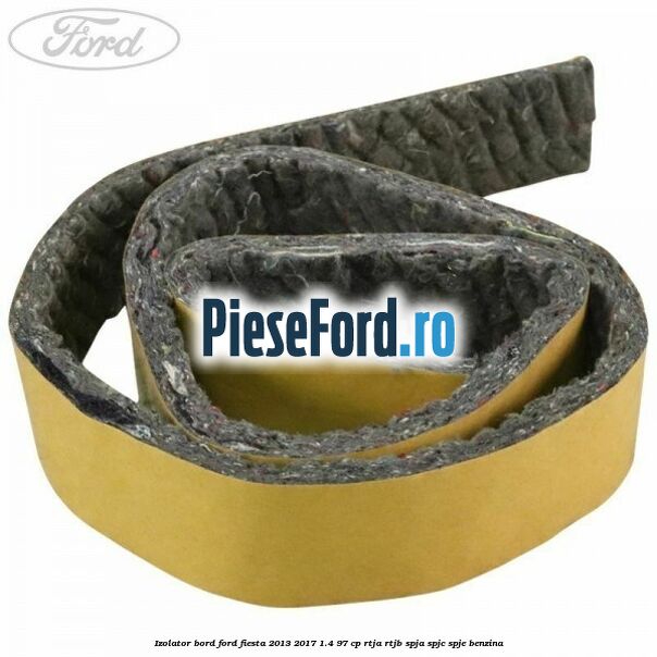 Izolator bord Ford Fiesta 2013-2017 1.4 97 cp RTJA, RTJB, SPJA, SPJC, SPJE benzina