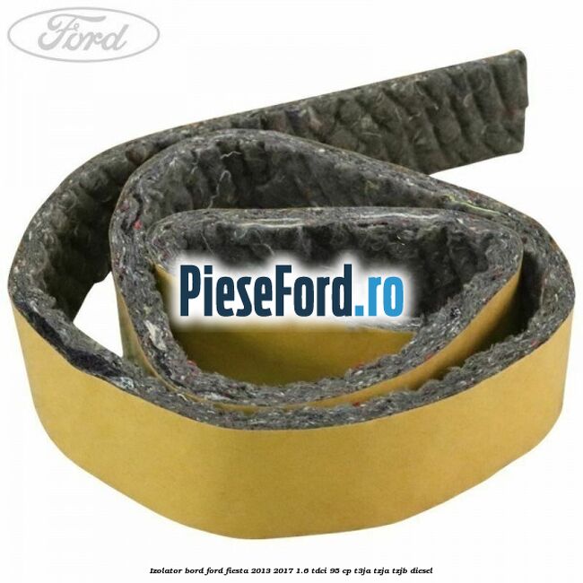 Izolator bord Ford Fiesta 2013-2017 1.6 TDCi 95 cp Izolator bord Ford Fiesta 2013-2017 1.6 TDCi 95 cp T3JA, TZJA, TZJB diesel