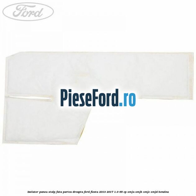 Izolator panou stalp fata partea dreapta Ford Fiesta 2013-2017 1.0 65 cp XMJA, XMJB, XMJC, XMJD benzina